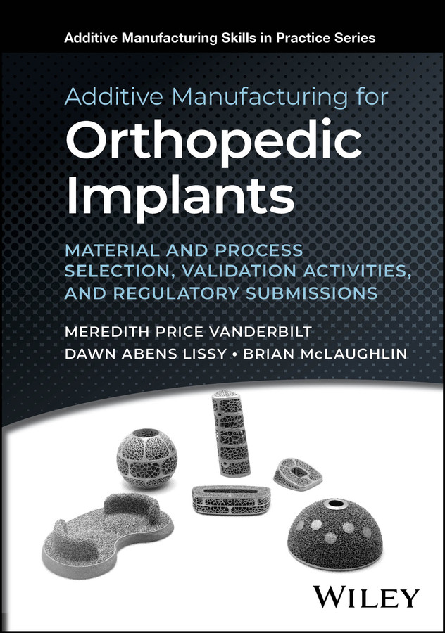 Additive Manufacturing for Orthopedic Implants: Material and Process Selection, Validation Activities, and Regulatory Submissions (Additive Manufacturing Skills in Practice.) book cover by Meredith Price Vanderbilt, Dawn Abens Lissy, Brian McLaughlin