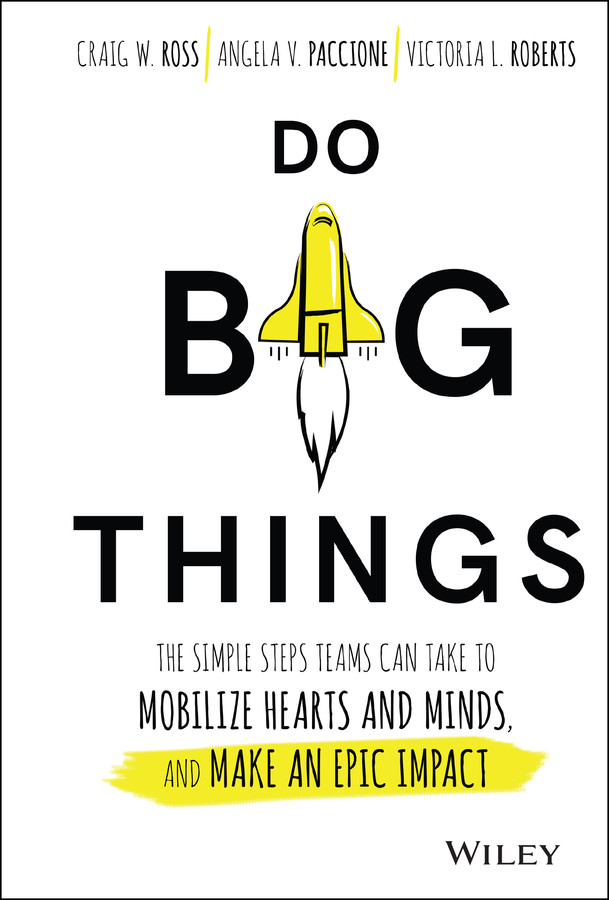 Do Big Things: The Simple Steps Teams Can Take to Mobilize Hearts and Minds, and Make an Epic Impact book cover by Craig Ross, Angela V. Paccione, Victoria L. Roberts