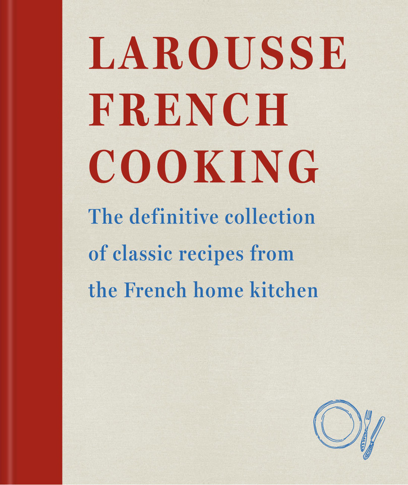 Larousse French Cooking: The definitive collection of classic recipes from the French home kitchen book cover by Larousse