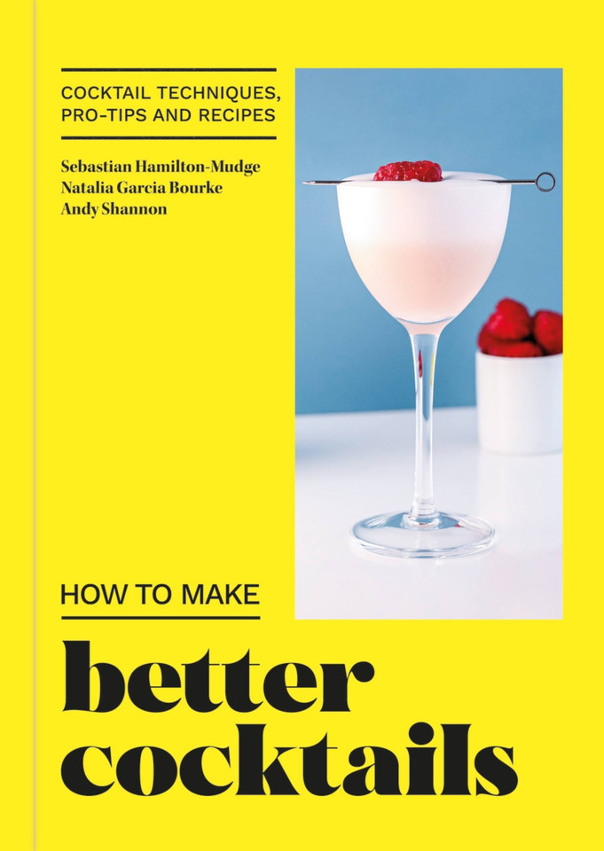 How to Make Better Cocktails: Cocktail techniques, pro-tips and recipes book cover by Andrew Shannon, Natalia Garcia Bourke, Sebastian Hamilton-Mudge
