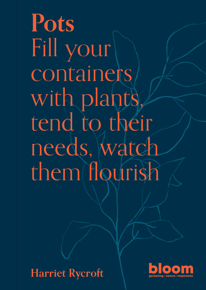 Pots: Bloom Gardener's Guide: Fill your containers with plants, tend to their needs, watch them flourish (Bloom) book cover by Harriet Rycroft