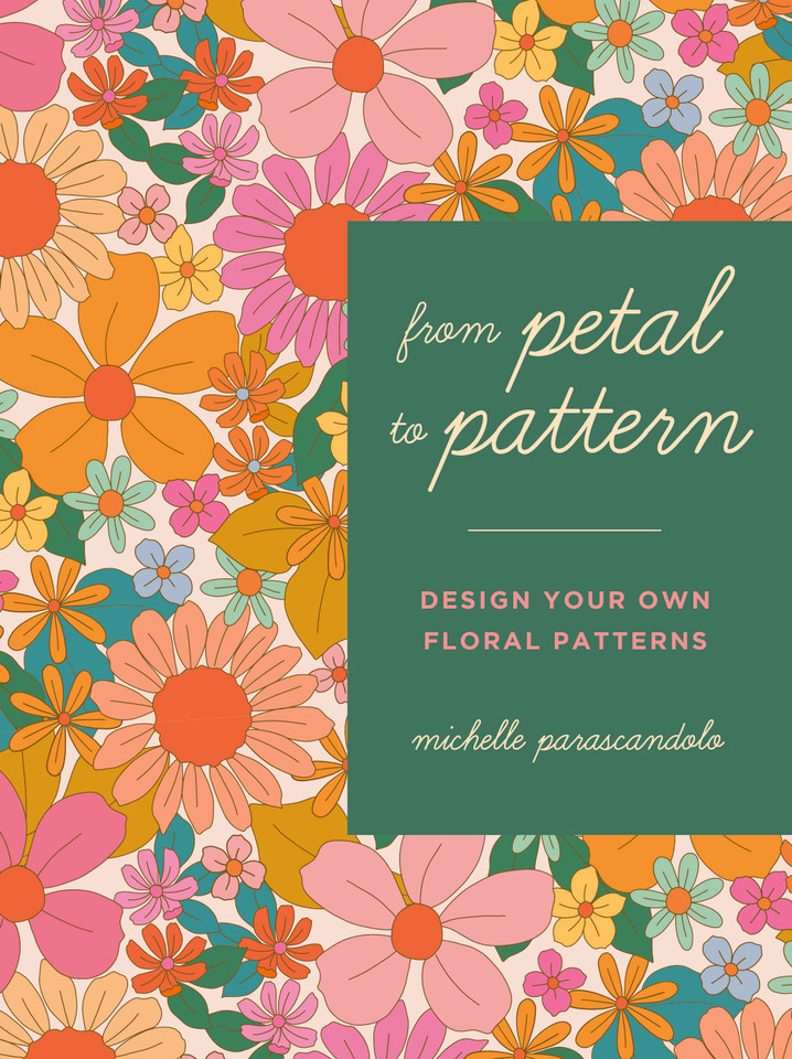 From Petal to Pattern: Design your own floral patterns. Draw on nature. book cover by Michelle Parascandolo