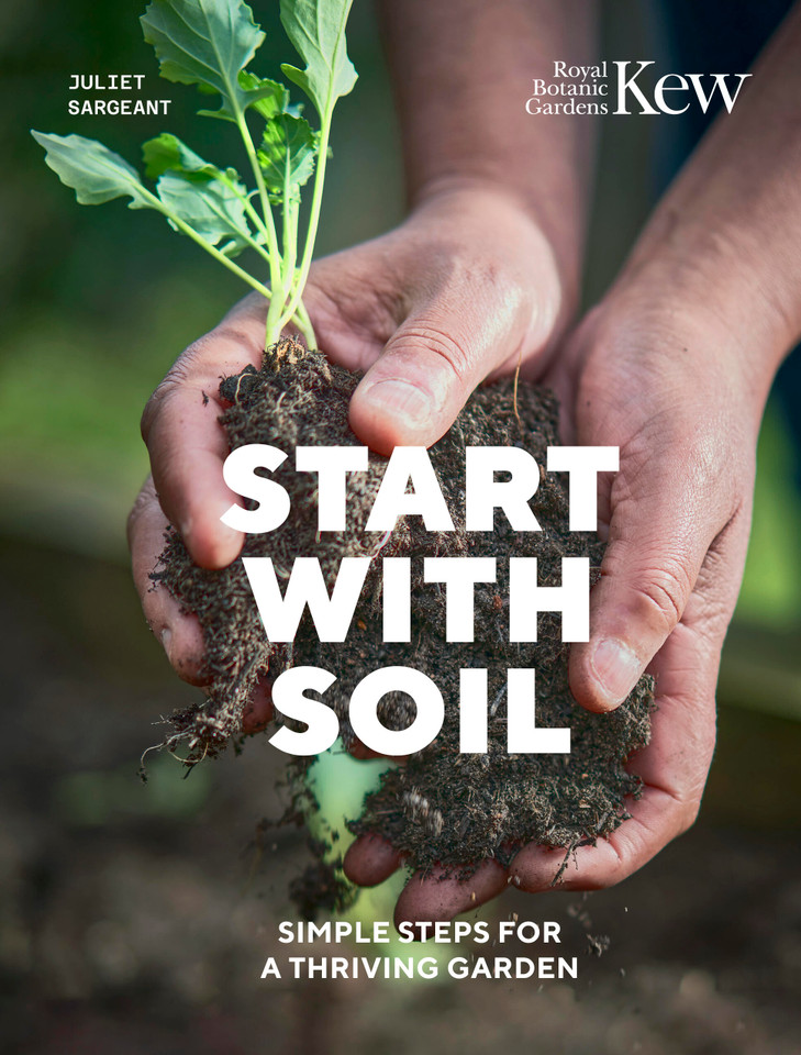 Start with Soil: Simple steps for a thriving garden book cover by Juliet Sargeant, Royal Botanic Gardens, Kew