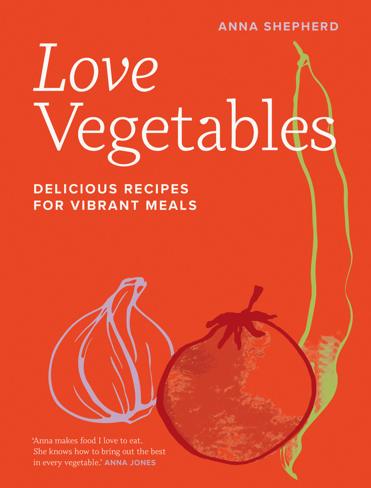 Love Vegetables: Delicious Recipes for Vibrant Meals book cover by Anna Shepherd