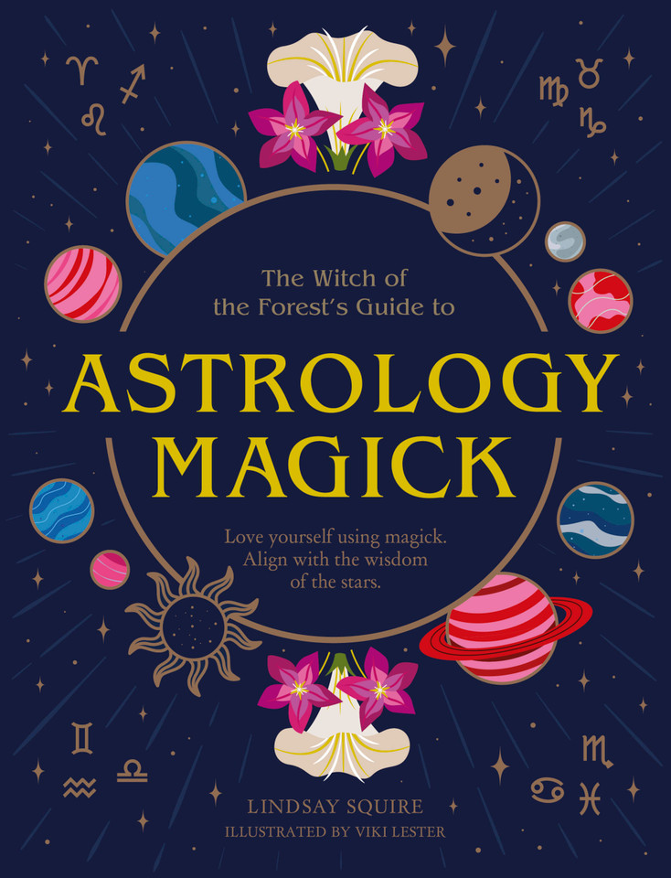 Astrology Magick: Love yourself using magick. Align with the wisdom of the stars. (Witch of the Forest…) book cover by Lindsay Squire