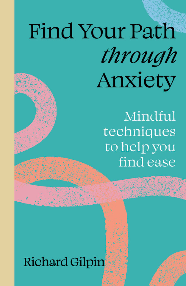 Find Your Path through Anxiety: Mindful techniques to help you find ease (Find Your Path) book cover by Richard Gilpin
