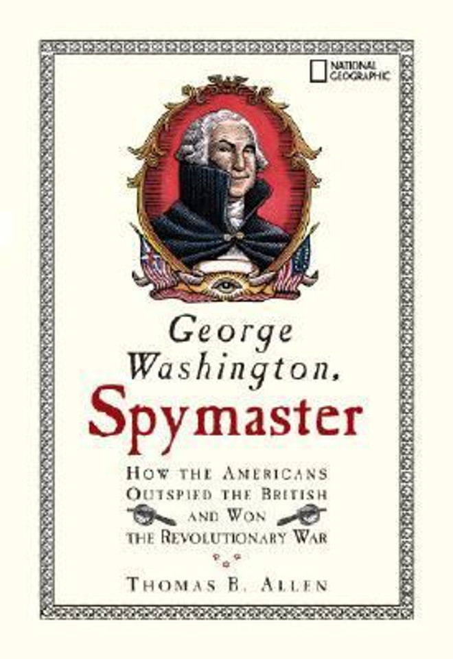 George Washington, Spymaster: How the Americans Outspied the British and Won the Revolutionary War Cover