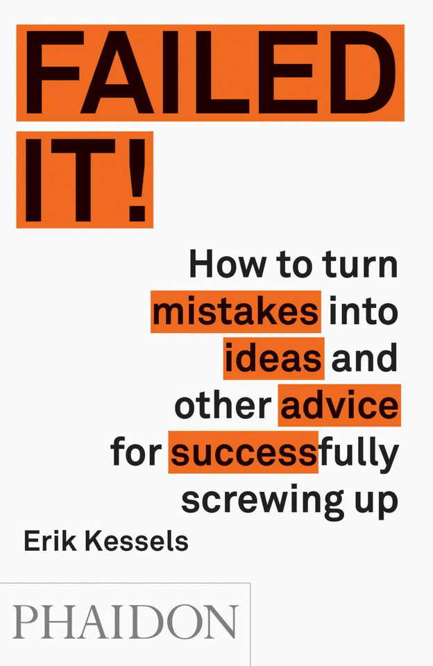 Failed it!: How to turn mistakes into ideas and other advice for successfully screwing up book cover by Erik Kessels