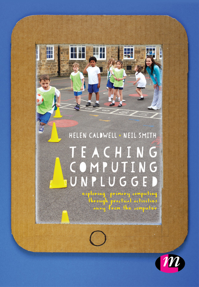 Teaching Computing Unplugged in Primary Schools: Exploring primary computing through practical activities away from the computer book cover by 