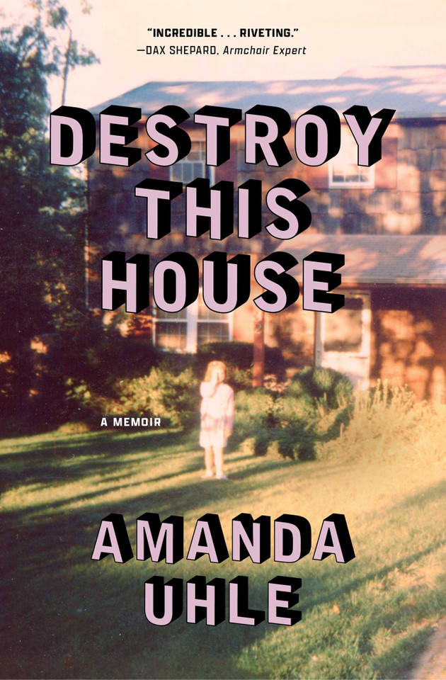 Destroy This House: A Memoir book cover by Amanda Uhle