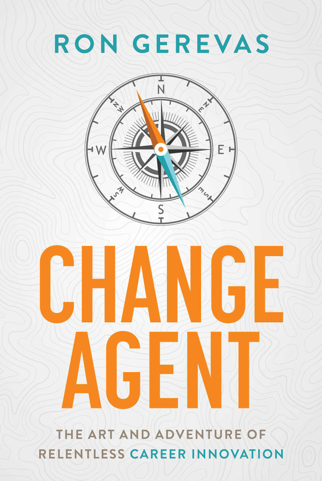 Change Agent: The Art and Adventure of Relentless Career Innovation book cover by Ron Gerevas