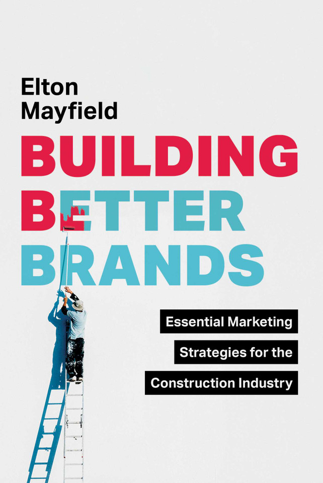 Building Better Brands: Essential Marketing Strategies for the Construction Industry book cover by Elton Mayfield