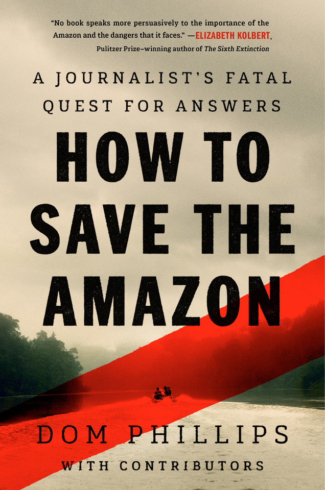 How to Save the Amazon: A journalist’s fatal quest for answers book cover by Dom Phillips