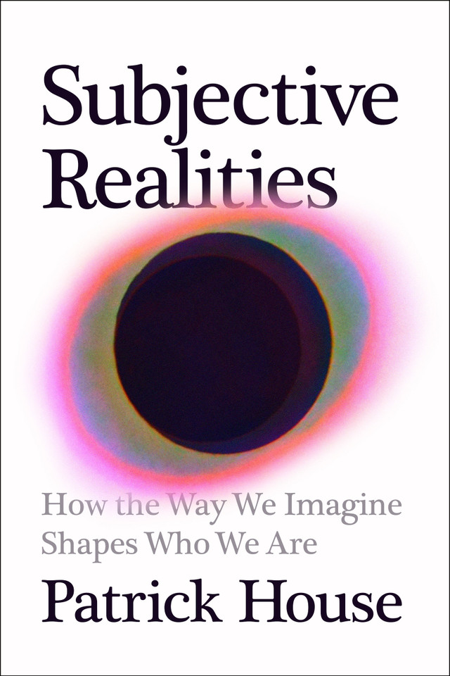 Subjective Realities: How the Way We Imagine Shapes Who We Are book cover by Patrick House