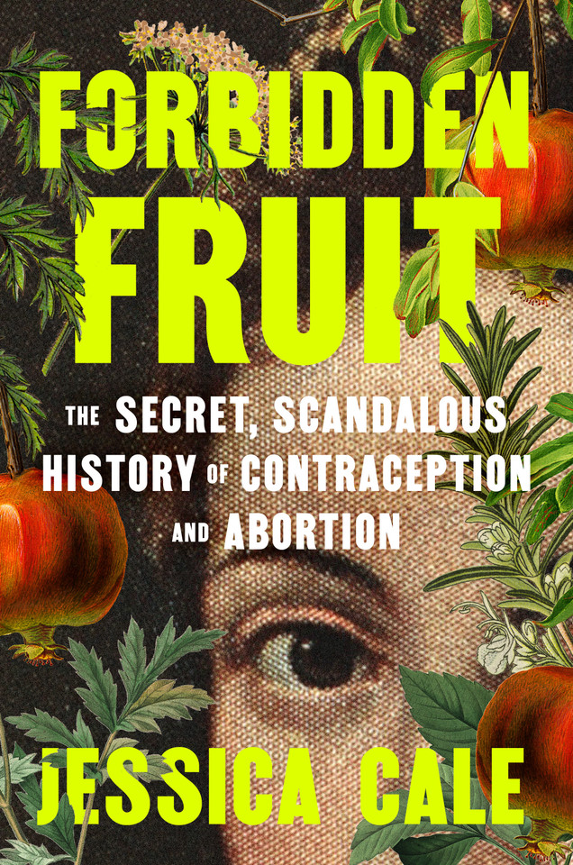 Forbidden Fruit: The Secret, Scandalous History of Contraception and Abortion book cover by Jessica Cale