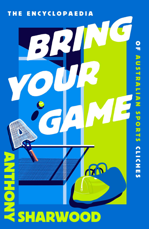 Bring Your A Game: The Encyclopaedia of Australian Sports Clichés book cover by Anthony Sharwood