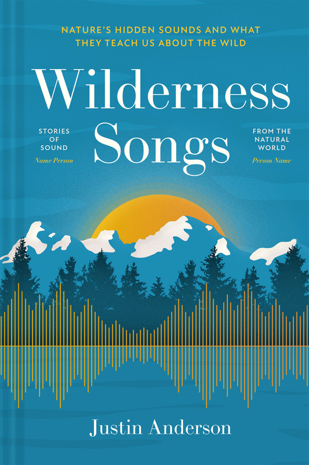 Wilderness Songs: Nature's Hidden Sounds and What They Teach Us About the Wild book cover by Justin Anderson