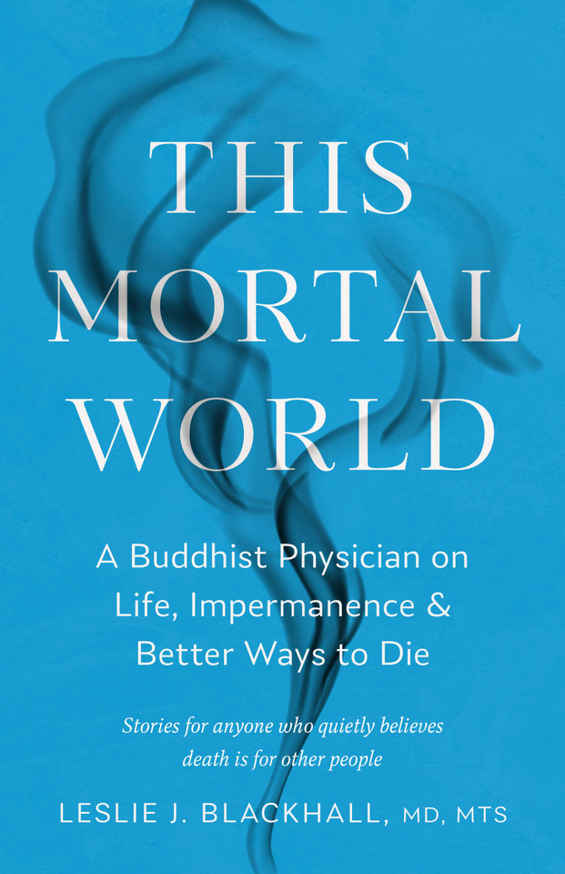 This Mortal World: A Buddhist Physician on Life, Impermanence, and Better Ways to Die book cover by Leslie J. Blackhall