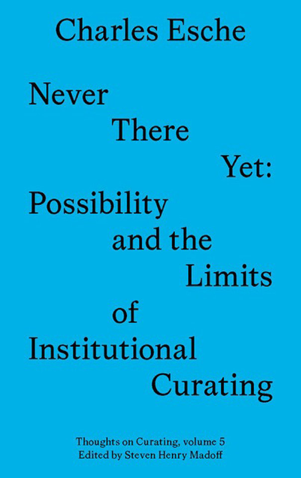 Never There Yet: Possibility and the Limits of Institutional Curating (Sternberg Press / Thoughts on Curating) book cover by Charles Esche