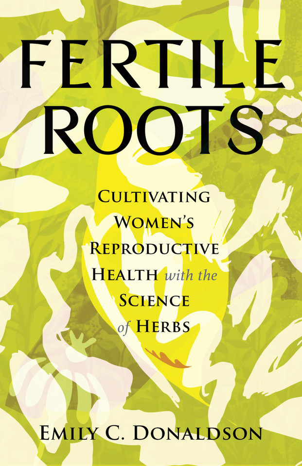 Fertile Roots: Cultivating Women's Reproductive Health with the Science of Herbs book cover by Emily C. Donaldson
