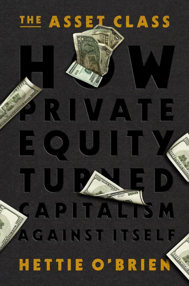 The Asset Class: How Private Equity Turned Capitalism Against Itself book cover by Hettie O'Brien