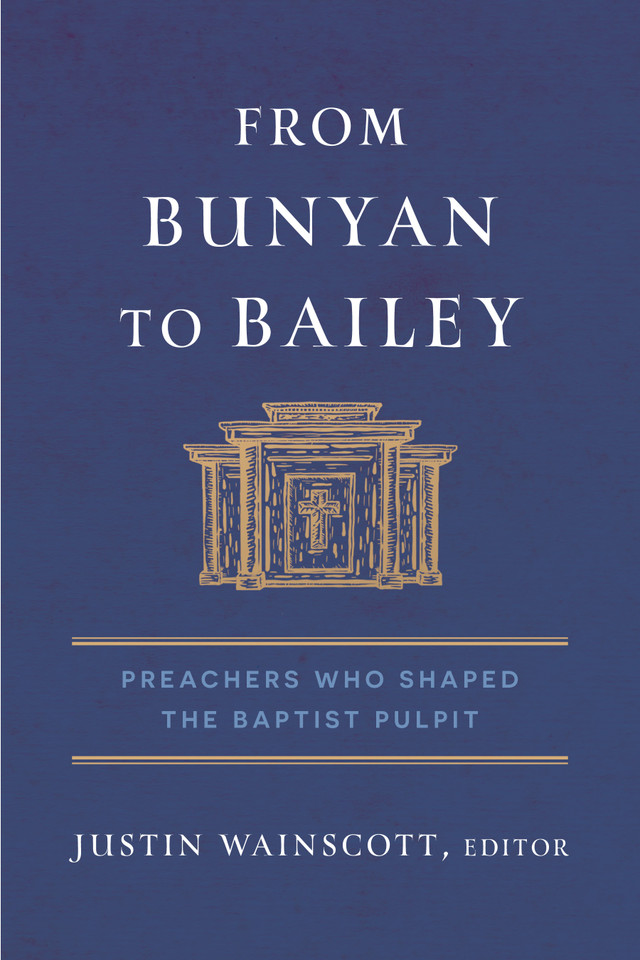 From Bunyan to Bailey: Preachers Who Shaped the Baptist Pulpit book cover by Justin Wainscott