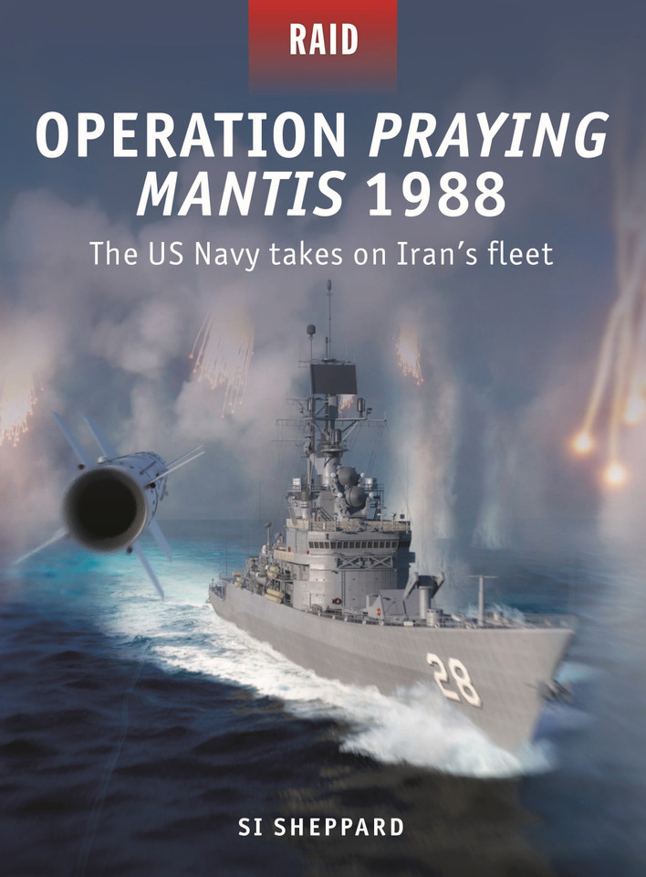 Operation Praying Mantis 1988: The US Navy takes on Iran's fleet (Raid #61) book cover by Si Sheppard