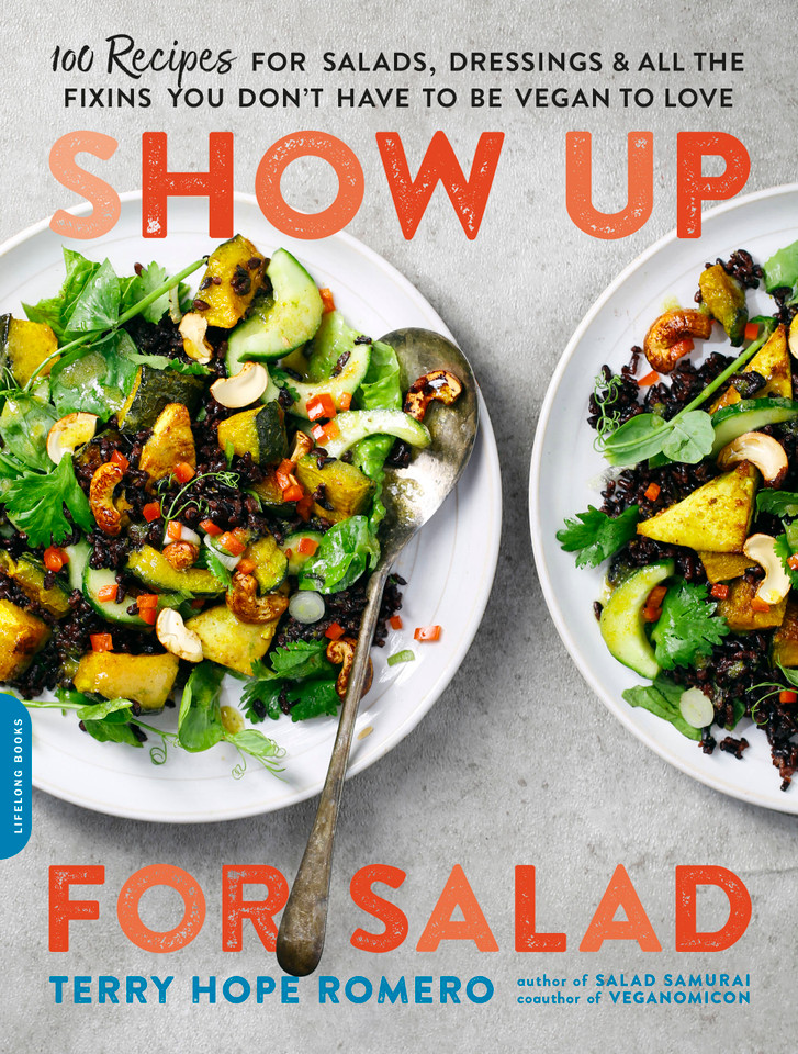 Show Up for Salad: 100 More Recipes for Salads, Dressings, and All the Fixins You Don't Have to Be Vegan to Love book cover by Terry Hope Romero