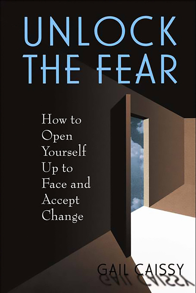 Unlock The Fear: How To Open Yourself Up To Face And Accept Change book cover by Gail Caissy