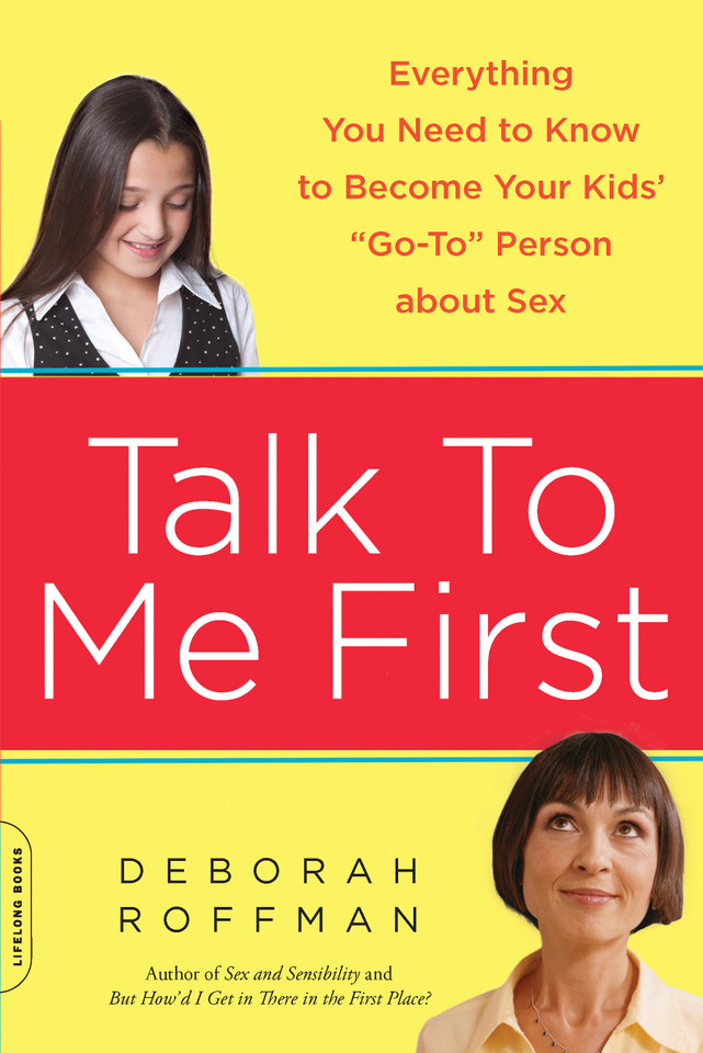 Talk to Me First: Everything You Need to Know to Become Your Kids' "Go-To" Person about Sex book cover by Deborah Roffman
