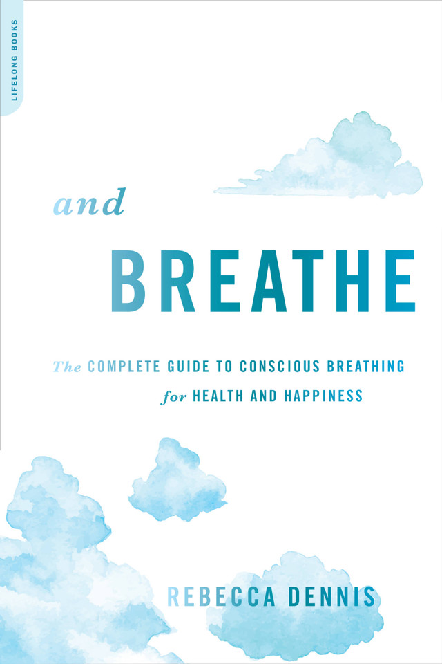 And Breathe: The Complete Guide to Conscious Breathing for Health and Happiness book cover by Rebecca Dennis