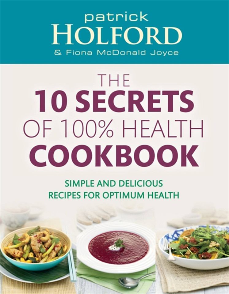 10 Secrets Of 100% Health Cookbook: Simple, Delicious Recipes to Help You Feel Great and Live Longer book cover by Patrick Holford BSc, DipION, FBANT