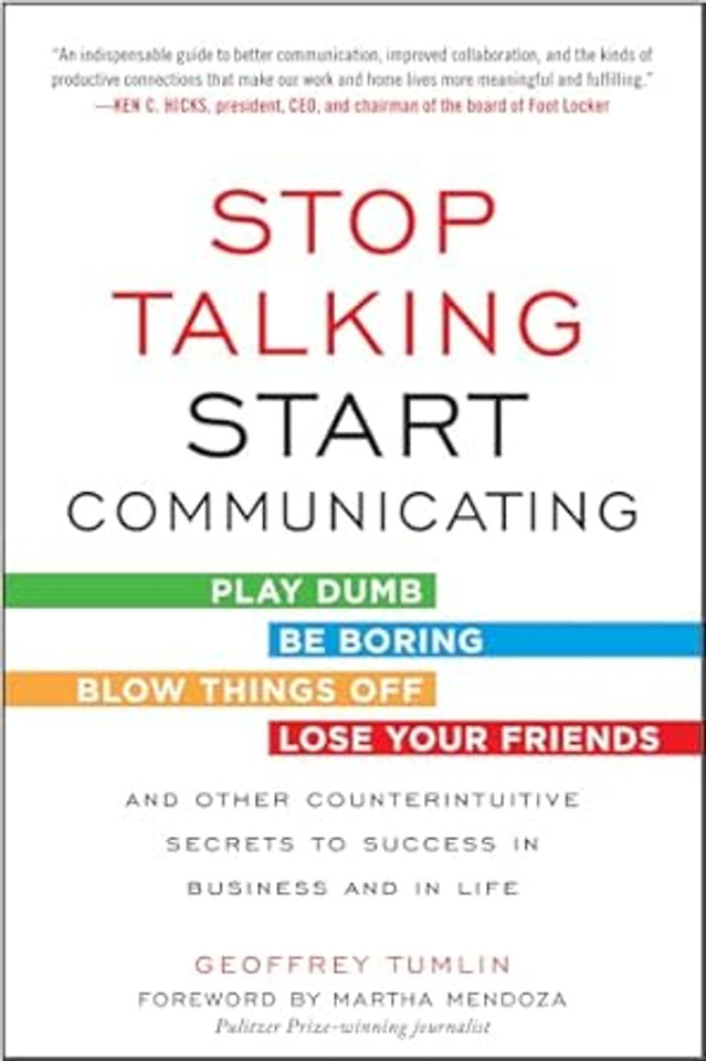 Stop Talking, Start Communicating: Counterintuitive Secrets to Success in Business and in Life