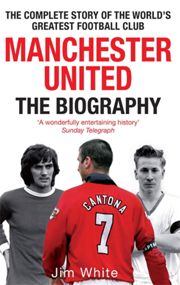 Manchester United: The Biography: The complete story of the world's greatest football club book cover by Jim White