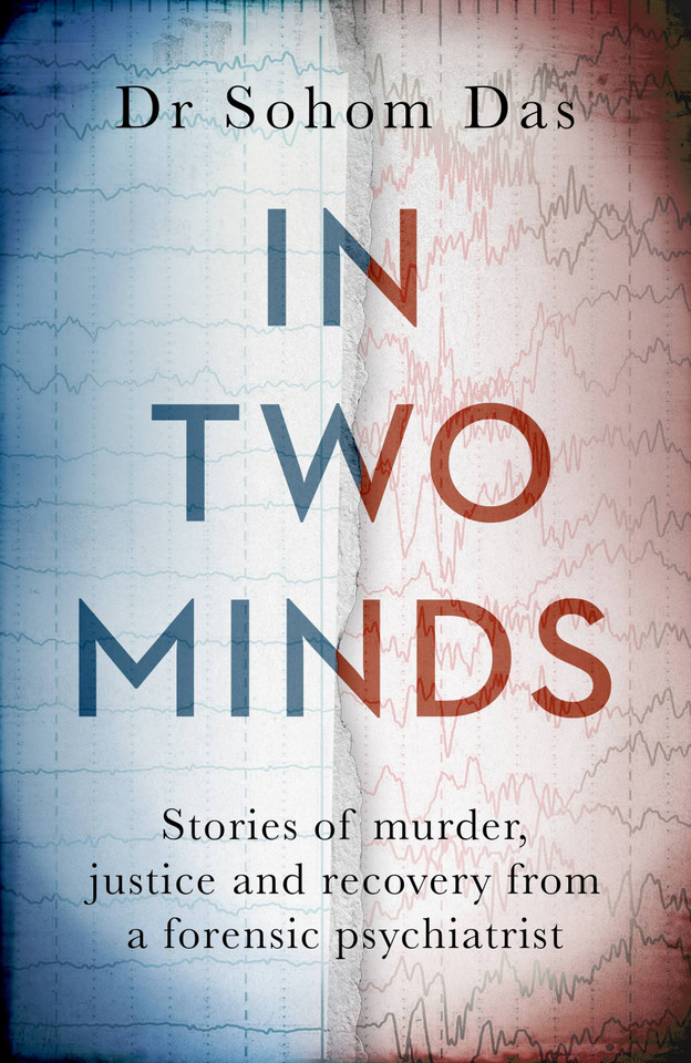 In Two Minds: Stories of murder, justice and recovery from a forensic psychiatrist book cover by Dr. Sohom Das