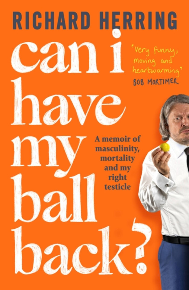 Can I Have My Ball Back?: A memoir of masculinity, mortality and my right testicle book cover by Richard Herring