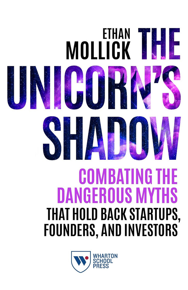 The Unicorn's Shadow: Combating the Dangerous Myths that Hold Back Startups, Founders, and Investors book cover by Ethan Mollick
