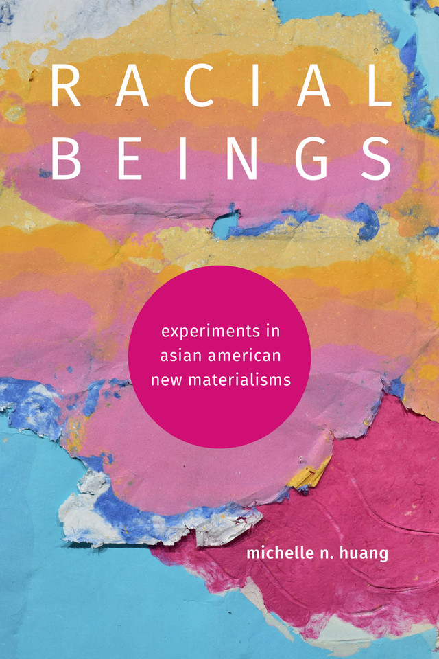 Racial Beings: Experiments in Asian American New Materialisms (ANIMA: Critical Race Studies Otherwise) book cover by Michelle N. Huang