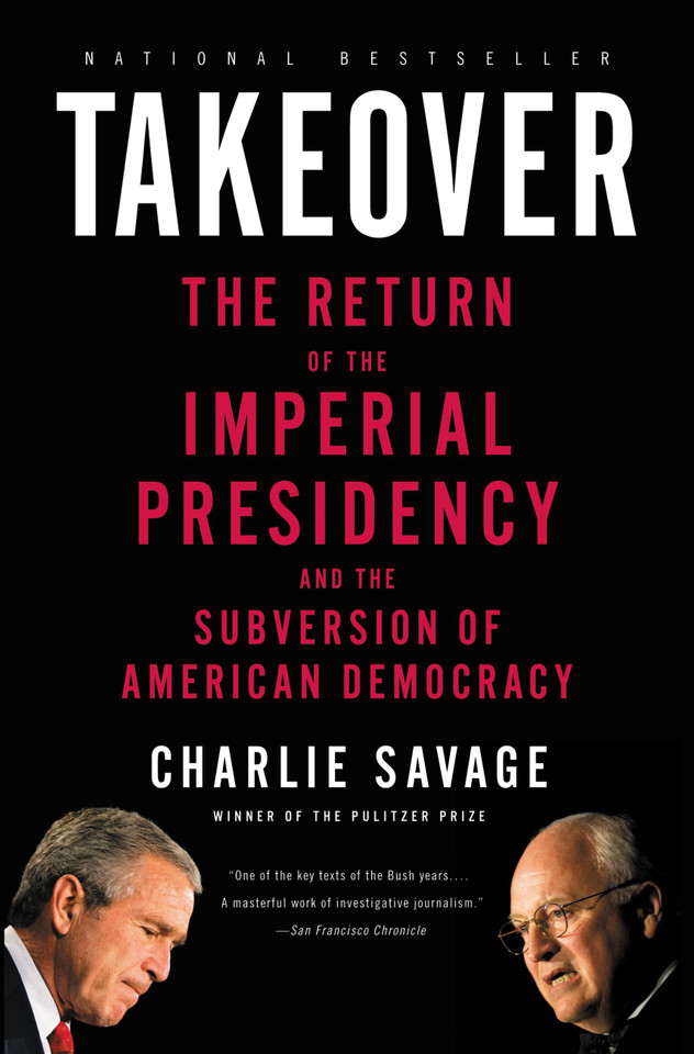 Takeover: The Return of the Imperial Presidency and the Subversion of American Democracy book cover by Charlie Savage