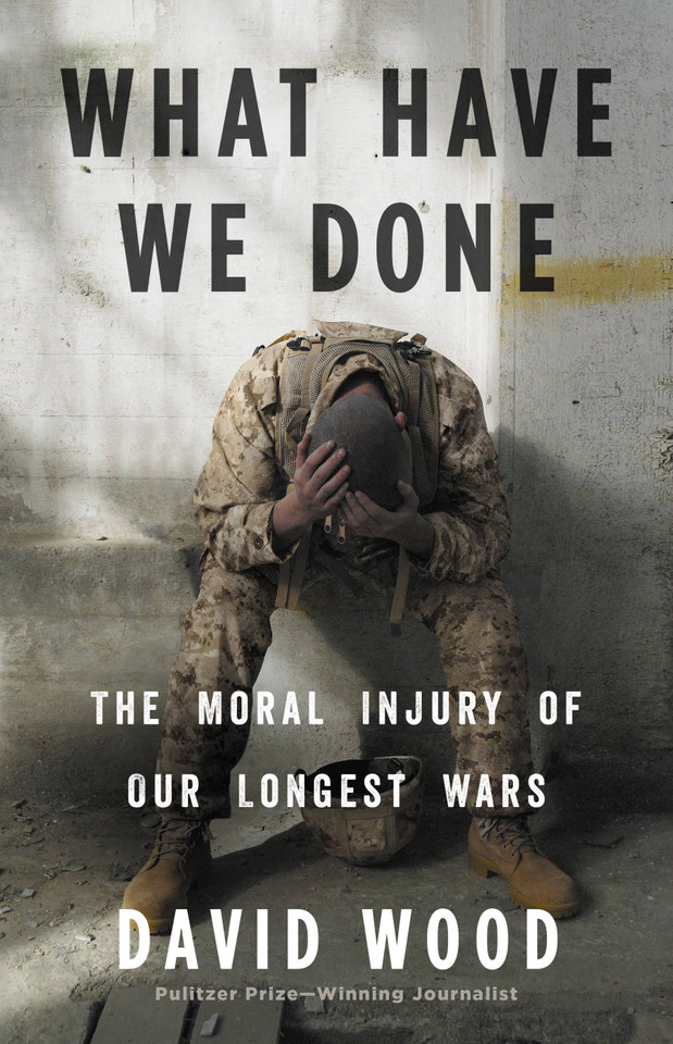What Have We Done: The Moral Injury of Our Longest Wars book cover by David Wood