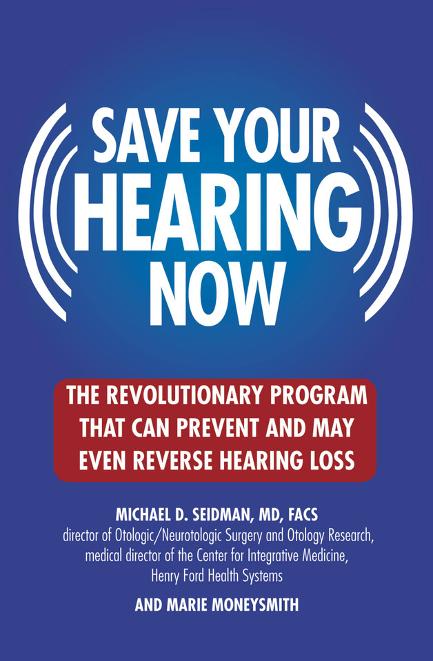 Save Your Hearing Now: The Revolutionary Program That Can Prevent and May Even Reverse Hearing Loss book cover by Michael D. Seidman, Marie Moneysmith