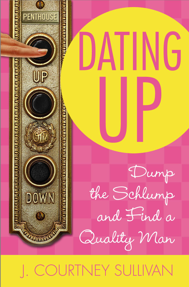 Dating Up: Dump the Schlump and Find a Quality Man book cover by J. Courtney Sullivan