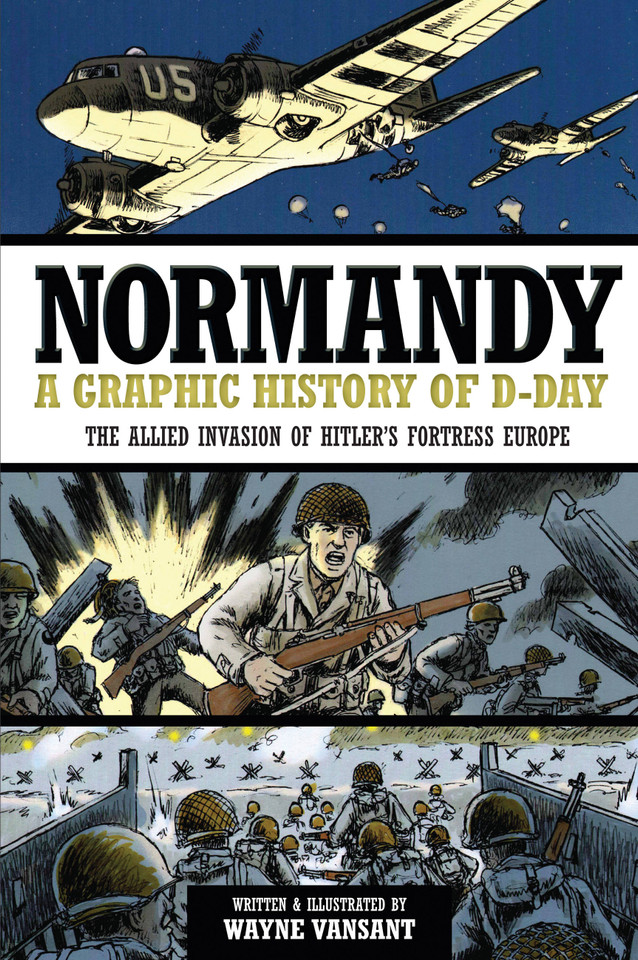 Normandy: A Graphic History of D-Day, The Allied Invasion of Hitler's Fortress Europe (Zenith Graphic Histories) book cover by Wayne Vansant