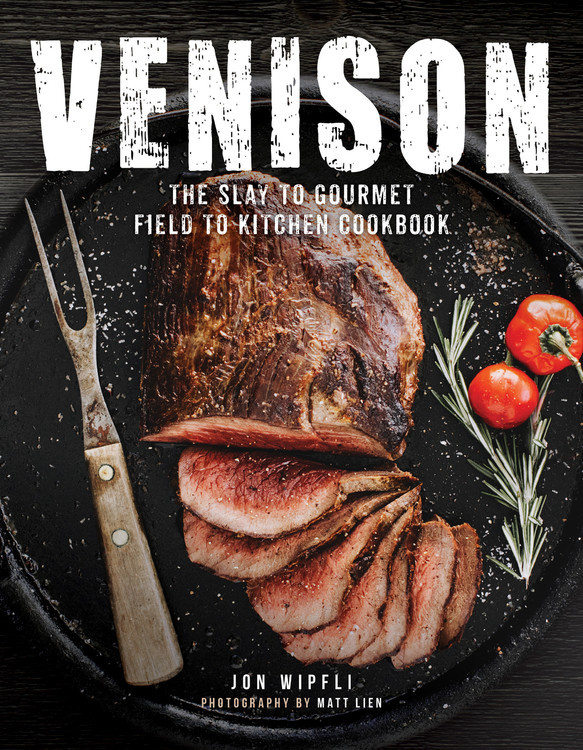 Venison: The Slay to Gourmet Field to Kitchen Cookbook book cover by Jon Wipfli