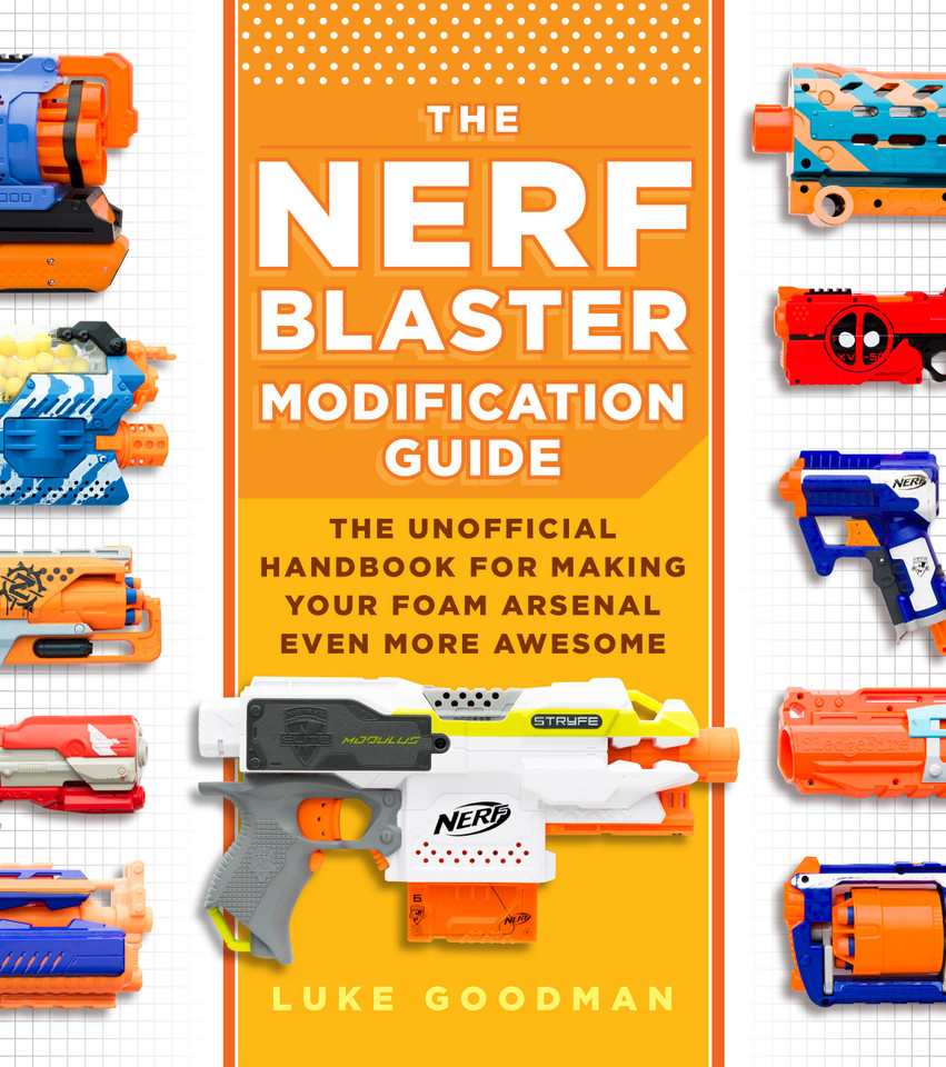 The Nerf Blaster Modification Guide: The Unofficial Handbook for Making Your Foam Arsenal Even More Awesome book cover by Luke Goodman