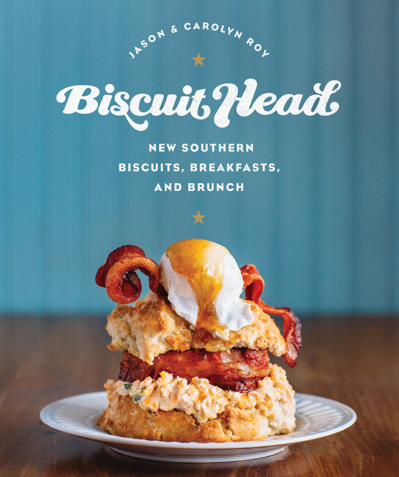 Biscuit Head: New Southern Biscuits, Breakfasts, and Brunch book cover by Jason Roy, Carolyn Roy
