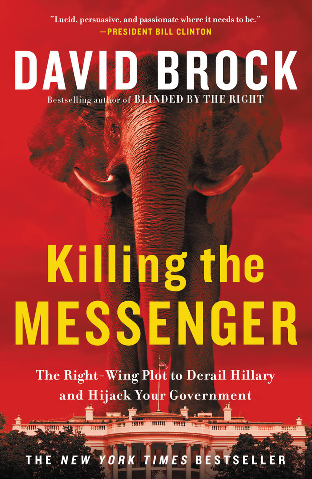 Killing the Messenger: The Right-Wing Plot to Derail Hillary and Hijack Your Government book cover by David Brock