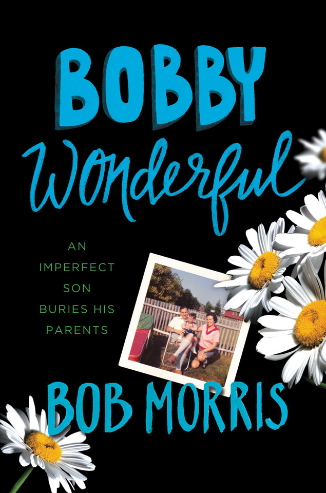 Bobby Wonderful: An Imperfect Son Buries His Parents book cover by Bob Morris