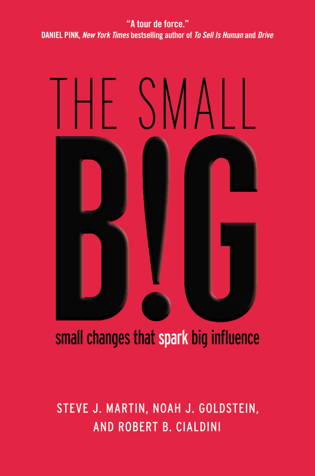 The small BIG: small changes that spark big influence book cover by Noah Goldstein, Steve J. Martin, Robert Cialdini