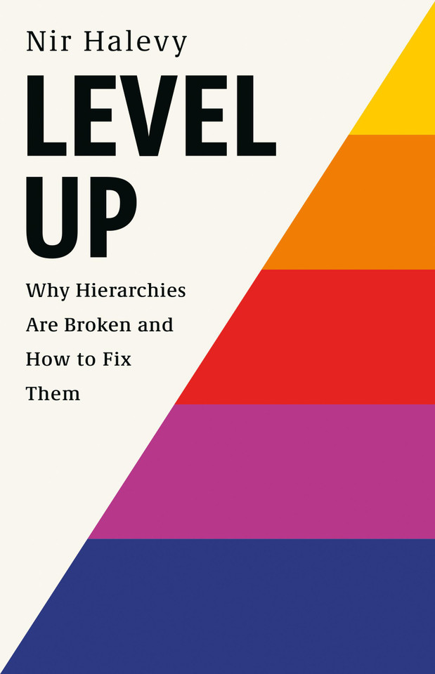 Level Up: Why Hierarchies Are Broken and How to Fix Them book cover by Nir Halevy